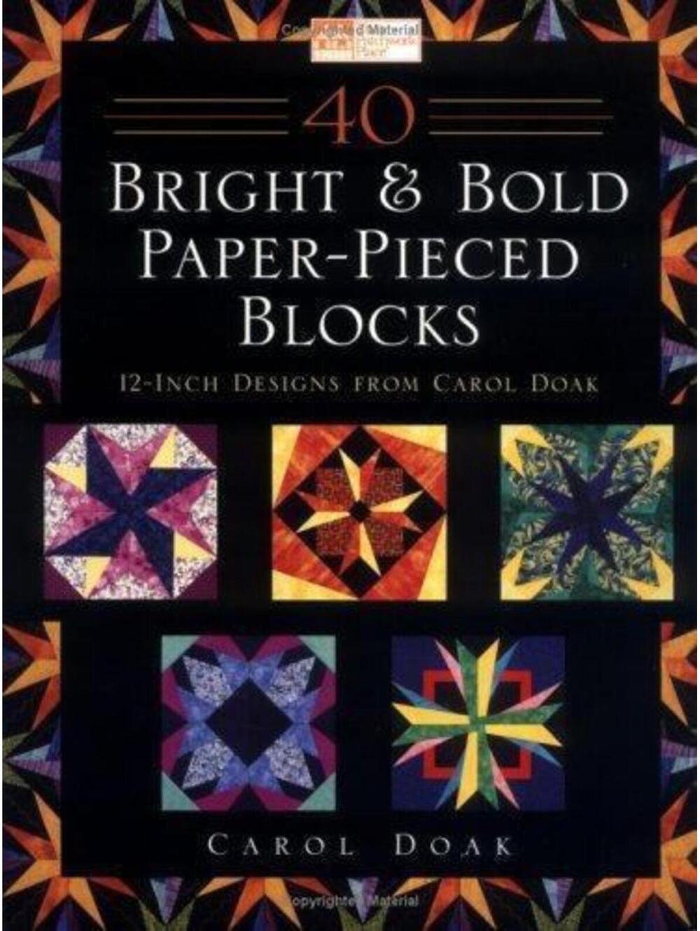 40 Bright and Bold Paper-Pieced Blocks : 12-Inch Designs from Carol Doak by...